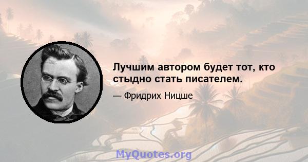 Лучшим автором будет тот, кто стыдно стать писателем.