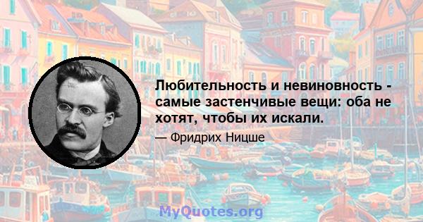 Любительность и невиновность - самые застенчивые вещи: оба не хотят, чтобы их искали.