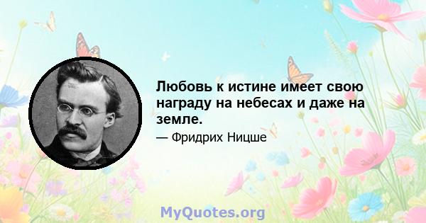 Любовь к истине имеет свою награду на небесах и даже на земле.