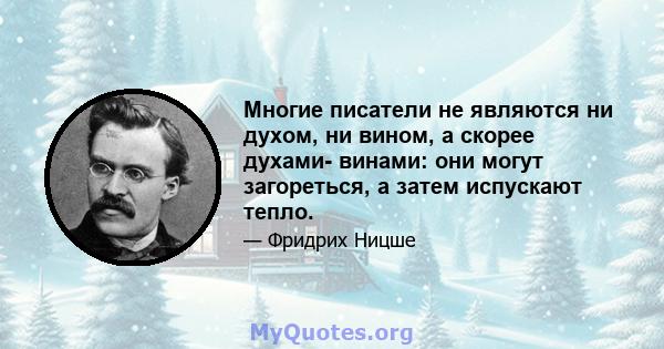 Многие писатели не являются ни духом, ни вином, а скорее духами- винами: они могут загореться, а затем испускают тепло.