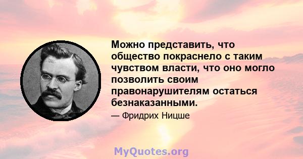 Можно представить, что общество покраснело с таким чувством власти, что оно могло позволить своим правонарушителям остаться безнаказанными.