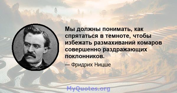 Мы должны понимать, как спрятаться в темноте, чтобы избежать размахиваний комаров совершенно раздражающих поклонников.