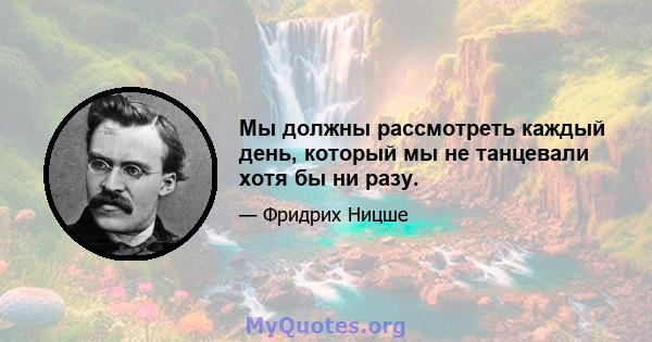 Мы должны рассмотреть каждый день, который мы не танцевали хотя бы ни разу.