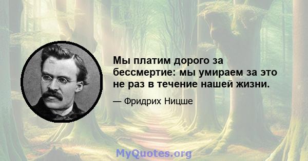 Мы платим дорого за бессмертие: мы умираем за это не раз в течение нашей жизни.