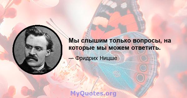 Мы слышим только вопросы, на которые мы можем ответить.