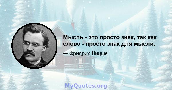 Мысль - это просто знак, так как слово - просто знак для мысли.