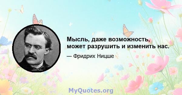 Мысль, даже возможность, может разрушить и изменить нас.