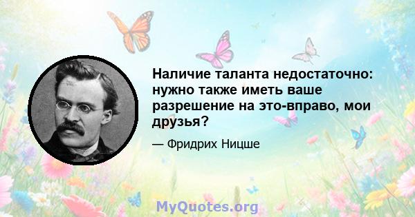 Наличие таланта недостаточно: нужно также иметь ваше разрешение на это-вправо, мои друзья?