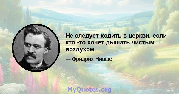 Не следует ходить в церкви, если кто -то хочет дышать чистым воздухом.