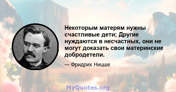 Некоторым матерям нужны счастливые дети; Другие нуждаются в несчастных, они не могут доказать свои материнские добродетели.