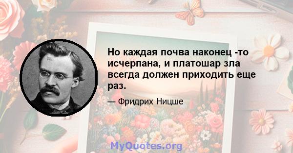 Но каждая почва наконец -то исчерпана, и платошар зла всегда должен приходить еще раз.