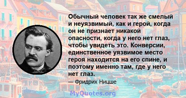 Обычный человек так же смелый и неуязвимый, как и герой, когда он не признает никакой опасности, когда у него нет глаз, чтобы увидеть это. Конверсии, единственное уязвимое место героя находится на его спине, и поэтому