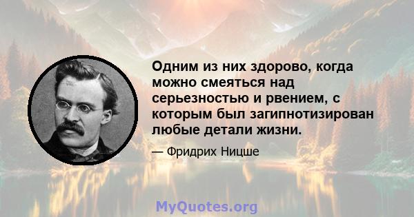 Одним из них здорово, когда можно смеяться над серьезностью и рвением, с которым был загипнотизирован любые детали жизни.