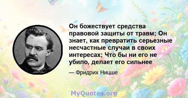 Он божествует средства правовой защиты от травм; Он знает, как превратить серьезные несчастные случаи в своих интересах; Что бы ни его не убило, делает его сильнее