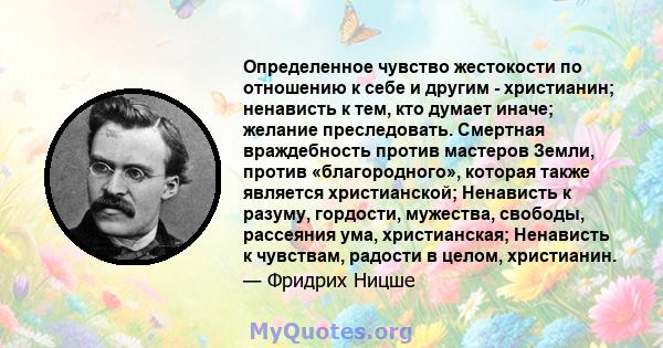 Определенное чувство жестокости по отношению к себе и другим - христианин; ненависть к тем, кто думает иначе; желание преследовать. Смертная враждебность против мастеров Земли, против «благородного», которая также