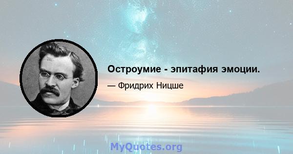 Остроумие - эпитафия эмоции.