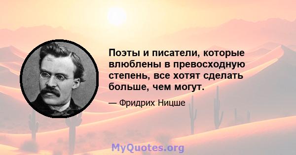 Поэты и писатели, которые влюблены в превосходную степень, все хотят сделать больше, чем могут.