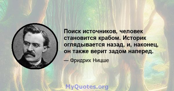 Поиск источников, человек становится крабом. Историк оглядывается назад, и, наконец, он также верит задом наперед.