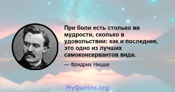 При боли есть столько же мудрости, сколько в удовольствии: как и последнее, это одно из лучших самоконсервантов вида.