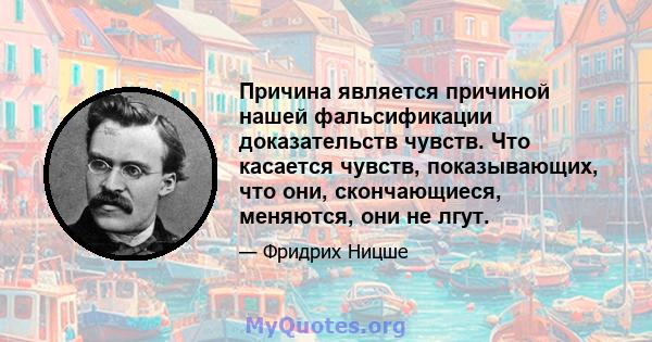 Причина является причиной нашей фальсификации доказательств чувств. Что касается чувств, показывающих, что они, скончающиеся, меняются, они не лгут.