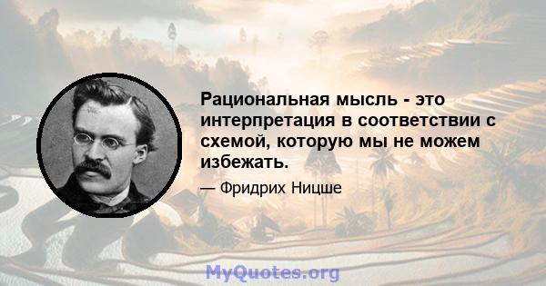 Рациональная мысль - это интерпретация в соответствии с схемой, которую мы не можем избежать.