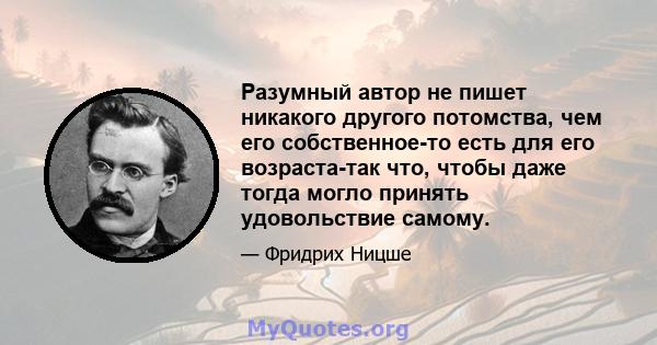 Разумный автор не пишет никакого другого потомства, чем его собственное-то есть для его возраста-так что, чтобы даже тогда могло принять удовольствие самому.