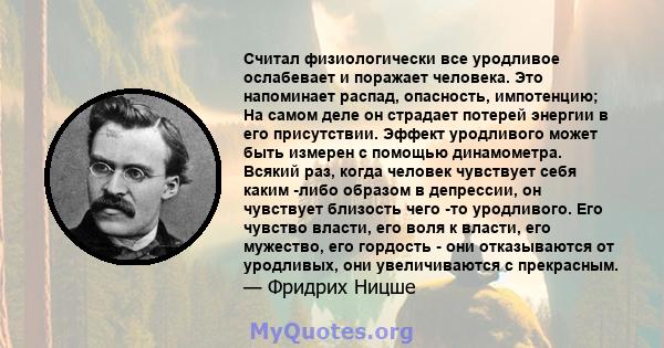 Считал физиологически все уродливое ослабевает и поражает человека. Это напоминает распад, опасность, импотенцию; На самом деле он страдает потерей энергии в его присутствии. Эффект уродливого может быть измерен с