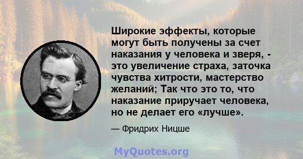 Широкие эффекты, которые могут быть получены за счет наказания у человека и зверя, - это увеличение страха, заточка чувства хитрости, мастерство желаний; Так что это то, что наказание приручает человека, но не делает