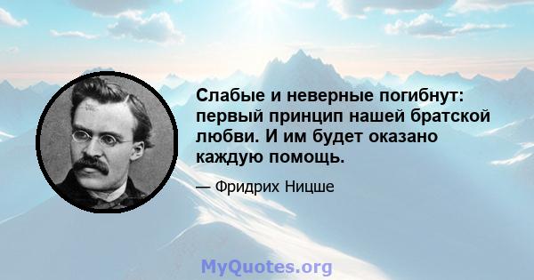 Слабые и неверные погибнут: первый принцип нашей братской любви. И им будет оказано каждую помощь.