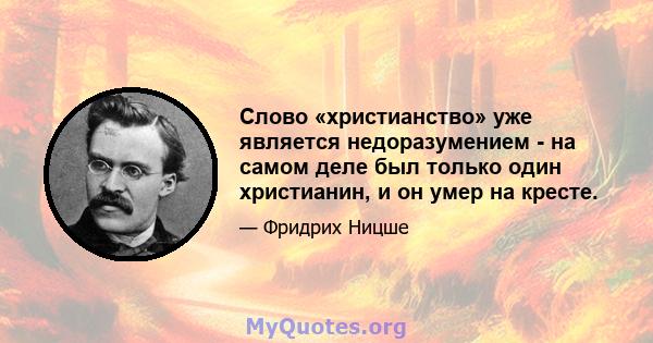 Слово «христианство» уже является недоразумением - на самом деле был только один христианин, и он умер на кресте.