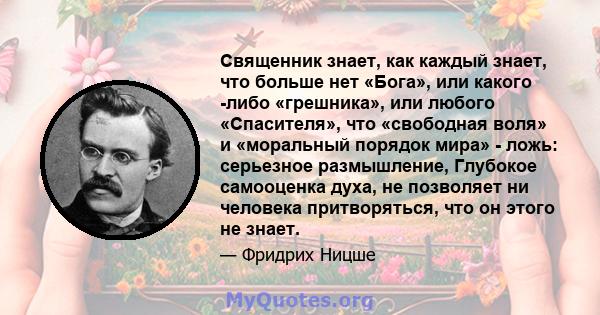 Священник знает, как каждый знает, что больше нет «Бога», или какого -либо «грешника», или любого «Спасителя», что «свободная воля» и «моральный порядок мира» - ложь: серьезное размышление, Глубокое самооценка духа, не