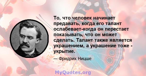 То, что человек начинает предавать, когда его талант ослабевает-когда он перестает показывать, что он может сделать. Талант также является украшением, а украшение тоже - укрытие.