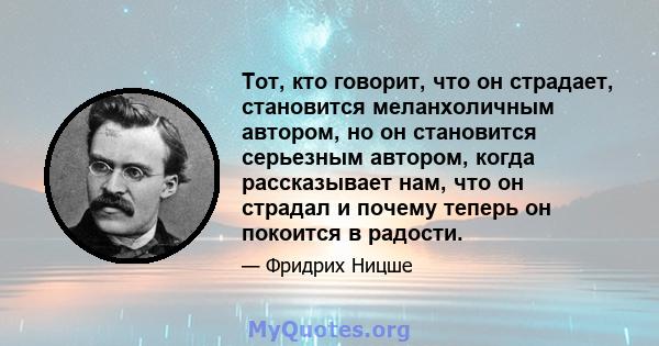 Тот, кто говорит, что он страдает, становится меланхоличным автором, но он становится серьезным автором, когда рассказывает нам, что он страдал и почему теперь он покоится в радости.