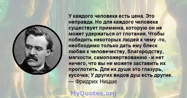 У каждого человека есть цена. Это неправда. Но для каждого человека существует приманка, которую он не может удержаться от глотания. Чтобы победить некоторых людей к чему -то, необходимо только дать ему блеск любви к