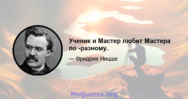 Ученик и Мастер любят Мастера по -разному.