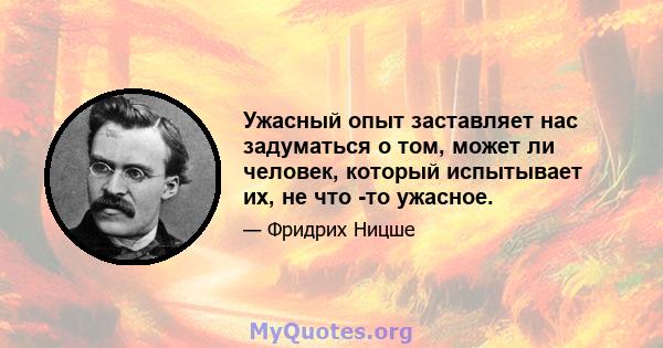 Ужасный опыт заставляет нас задуматься о том, может ли человек, который испытывает их, не что -то ужасное.