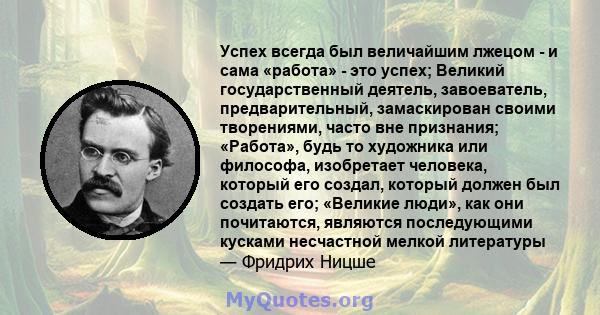 Успех всегда был величайшим лжецом - и сама «работа» - это успех; Великий государственный деятель, завоеватель, предварительный, замаскирован своими творениями, часто вне признания; «Работа», будь то художника или