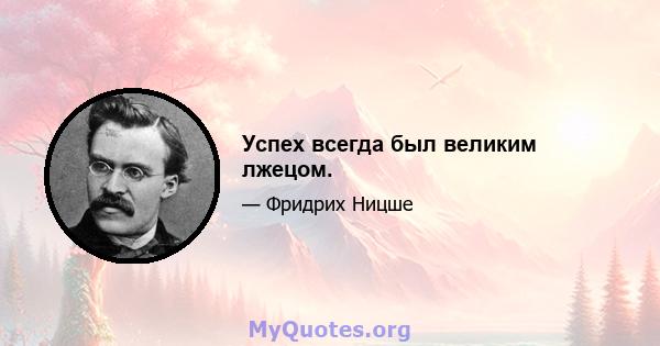 Успех всегда был великим лжецом.