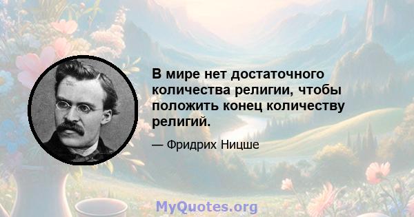 В мире нет достаточного количества религии, чтобы положить конец количеству религий.