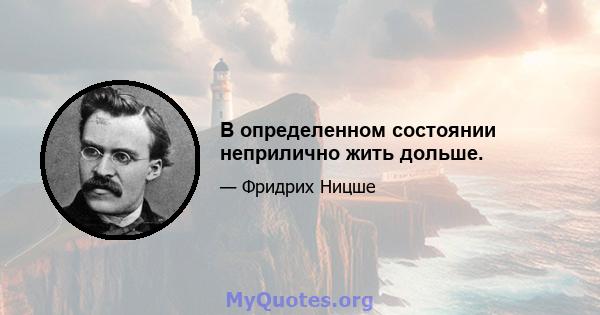 В определенном состоянии неприлично жить дольше.