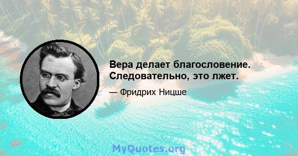 Вера делает благословение. Следовательно, это лжет.