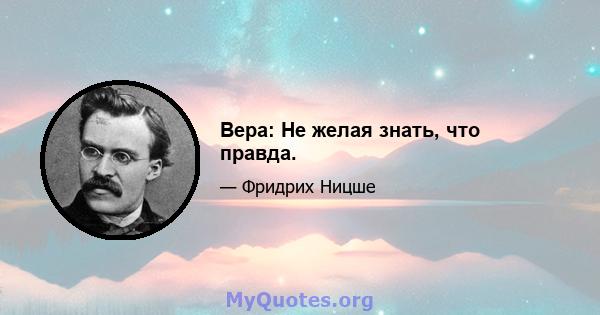 Вера: Не желая знать, что правда.