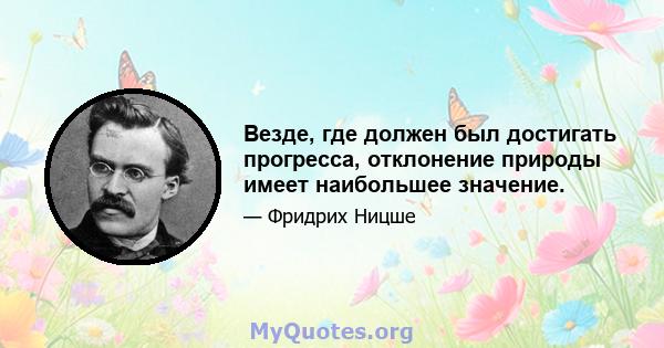 Везде, где должен был достигать прогресса, отклонение природы имеет наибольшее значение.