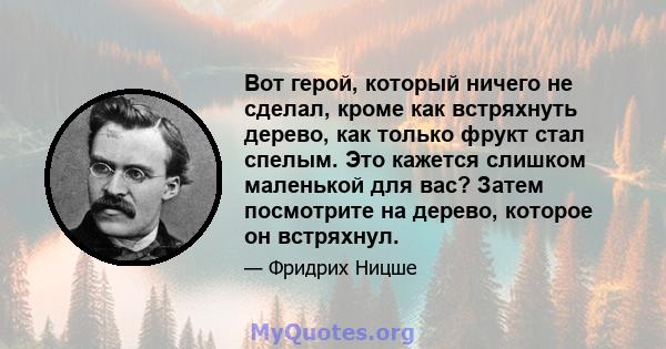 Вот герой, который ничего не сделал, кроме как встряхнуть дерево, как только фрукт стал спелым. Это кажется слишком маленькой для вас? Затем посмотрите на дерево, которое он встряхнул.