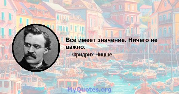 Все имеет значение. Ничего не важно.