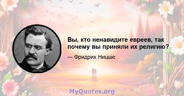 Вы, кто ненавидите евреев, так почему вы приняли их религию?