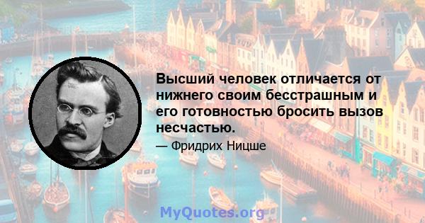 Высший человек отличается от нижнего своим бесстрашным и его готовностью бросить вызов несчастью.