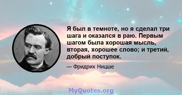 Я был в темноте, но я сделал три шага и оказался в раю. Первым шагом была хорошая мысль, вторая, хорошее слово; и третий, добрый поступок.