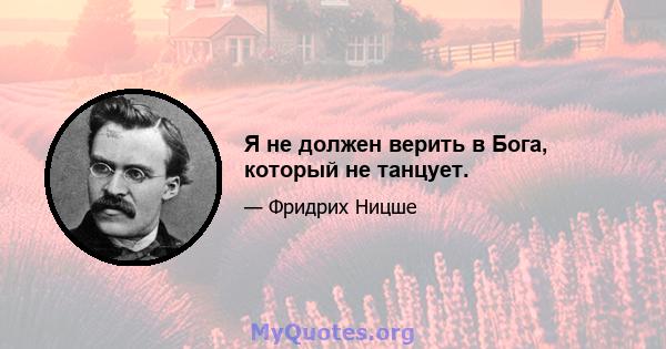 Я не должен верить в Бога, который не танцует.