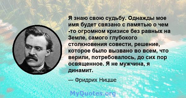 Я знаю свою судьбу. Однажды мое имя будет связано с памятью о чем -то огромном кризисе без равных на Земле, самого глубокого столкновения совести, решение, которое было вызвано во всем, что верили, потребовалось, до сих 